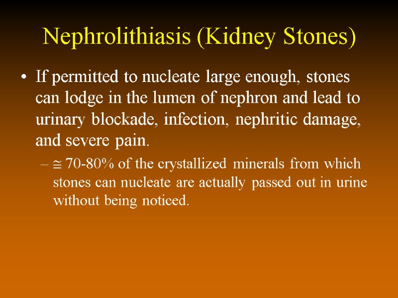Nephrolithiasis (Kidney Stones) If permitted to nucleate large enough, stones can lodge in the